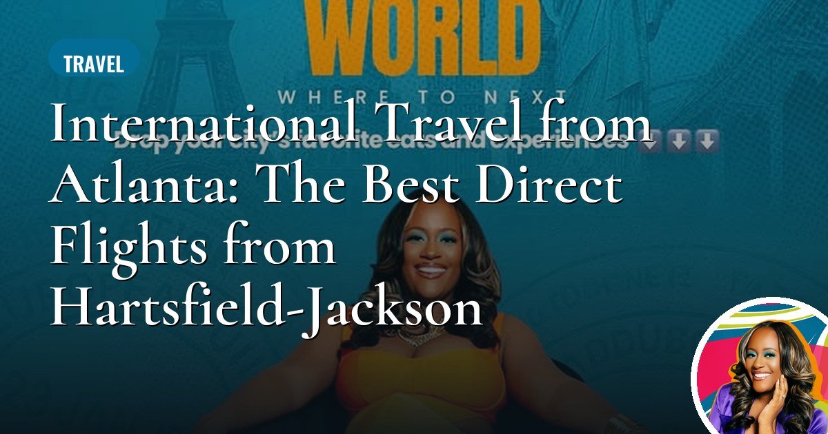 International Travel from Atlanta: The Best Direct Flights from Hartsfield-Jackson